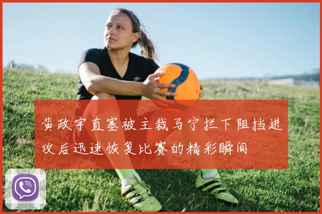 黄政宇直塞被主裁马宁拦下阻挡进攻后迅速恢复比赛的精彩瞬间