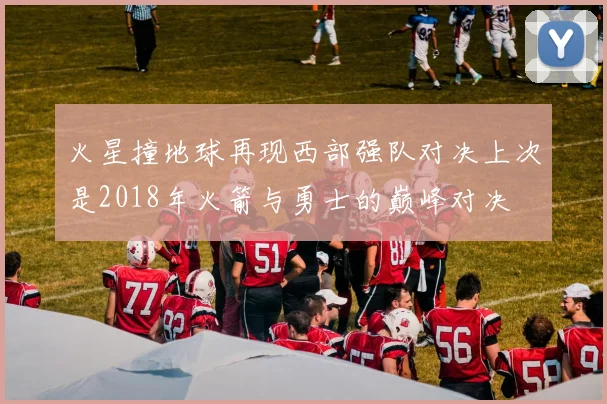 火星撞地球再现西部强队对决上次是2018年火箭与勇士的巅峰对决